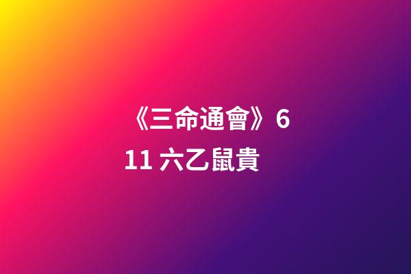 《三命通會》6.11 六乙鼠貴